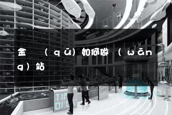 金東區(qū)如何做網(wǎng)站