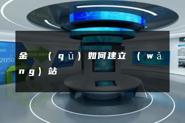 金東區(qū)如何建立網(wǎng)站