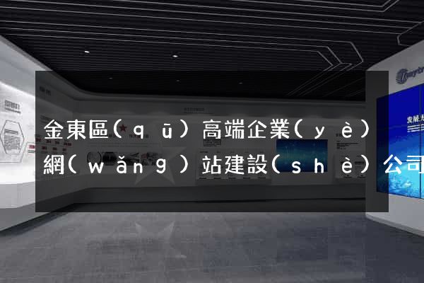 金東區(qū)高端企業(yè)網(wǎng)站建設(shè)公司