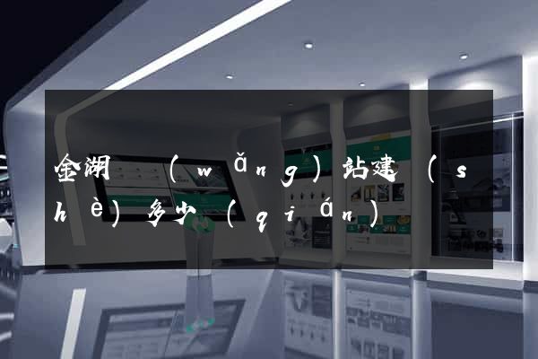 金湖縣網(wǎng)站建設(shè)多少錢(qián)