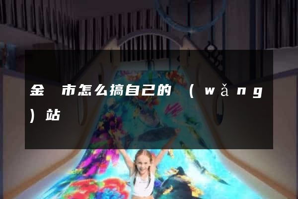 金華市怎么搞自己的網(wǎng)站