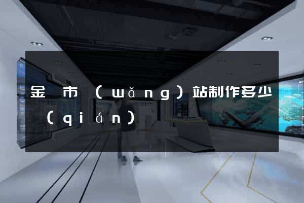 金華市網(wǎng)站制作多少錢(qián)