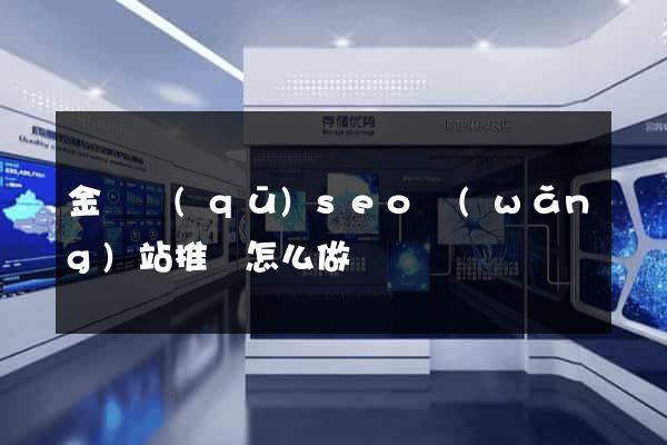 金閶區(qū)seo網(wǎng)站推廣怎么做