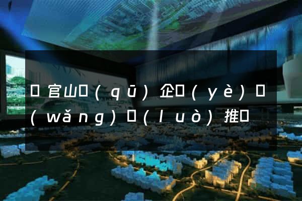 銅官山區(qū)企業(yè)網(wǎng)絡(luò)推廣