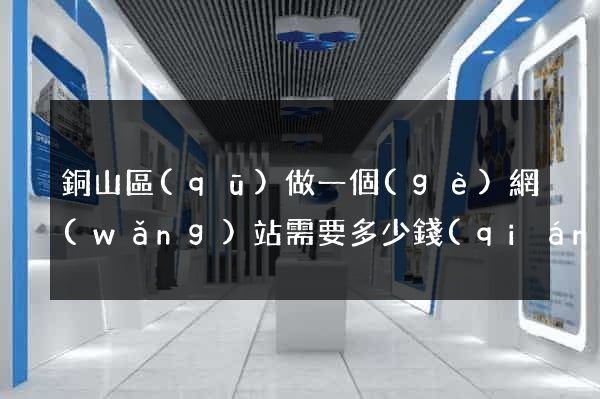 銅山區(qū)做一個(gè)網(wǎng)站需要多少錢(qián)