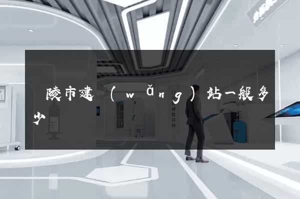 銅陵市建網(wǎng)站一般多少錢