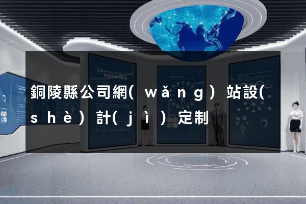 銅陵縣公司網(wǎng)站設(shè)計(jì)定制
