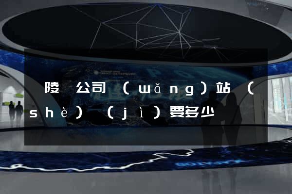 銅陵縣公司網(wǎng)站設(shè)計(jì)要多少錢