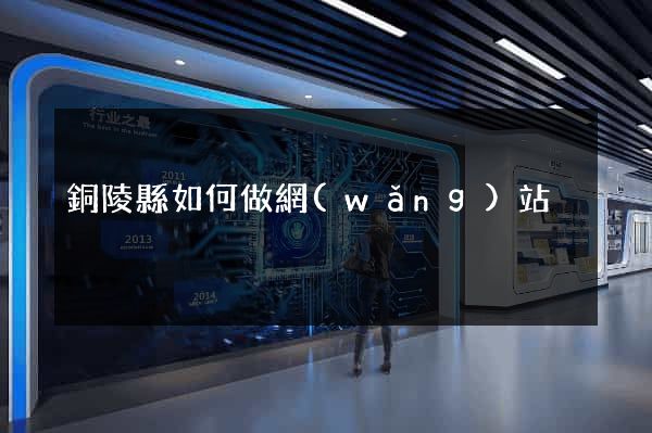 銅陵縣如何做網(wǎng)站