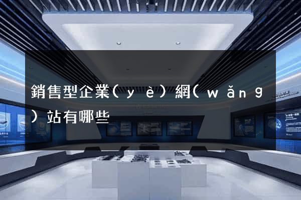 銷售型企業(yè)網(wǎng)站有哪些