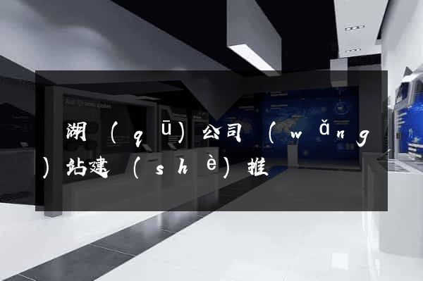 鏡湖區(qū)公司網(wǎng)站建設(shè)推廣