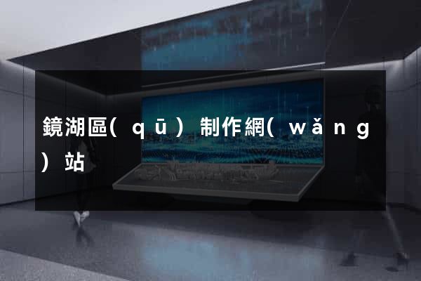 鏡湖區(qū)制作網(wǎng)站