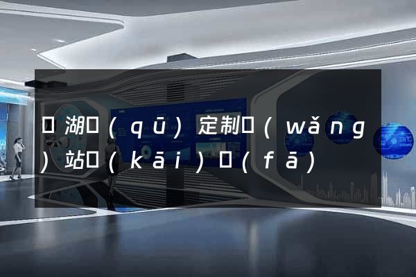 鏡湖區(qū)定制網(wǎng)站開(kāi)發(fā)