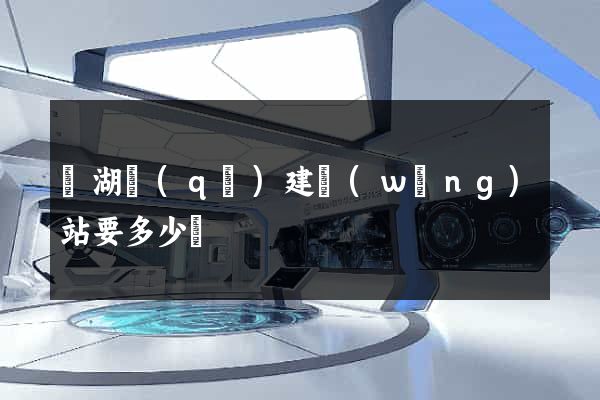 鏡湖區(qū)建網(wǎng)站要多少錢