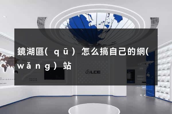 鏡湖區(qū)怎么搞自己的網(wǎng)站