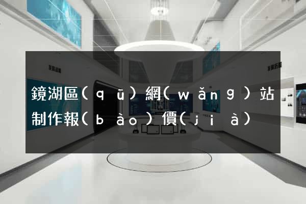 鏡湖區(qū)網(wǎng)站制作報(bào)價(jià)