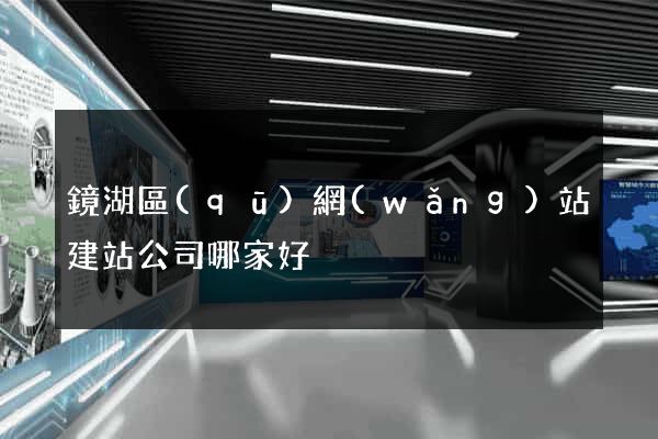 鏡湖區(qū)網(wǎng)站建站公司哪家好