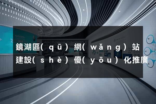 鏡湖區(qū)網(wǎng)站建設(shè)優(yōu)化推廣