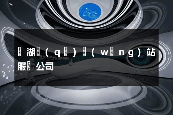 鏡湖區(qū)網(wǎng)站服務公司