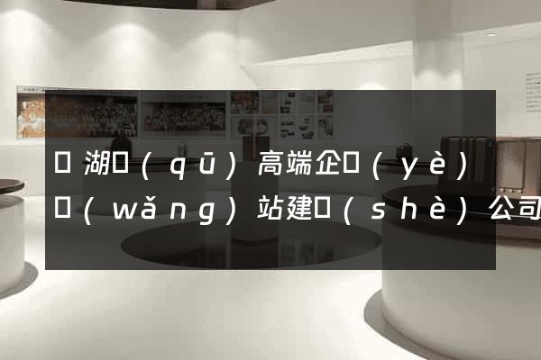 鏡湖區(qū)高端企業(yè)網(wǎng)站建設(shè)公司