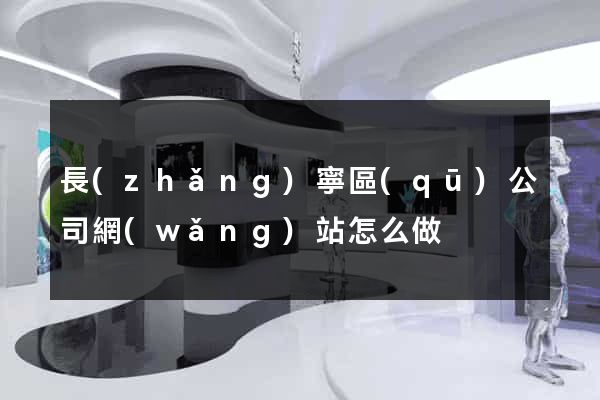 長(zhǎng)寧區(qū)公司網(wǎng)站怎么做