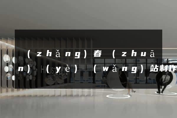 長(zhǎng)春專(zhuān)業(yè)網(wǎng)站制作公司