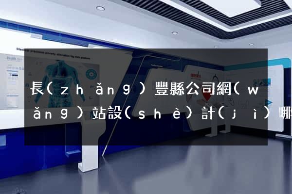 長(zhǎng)豐縣公司網(wǎng)站設(shè)計(jì)哪家好