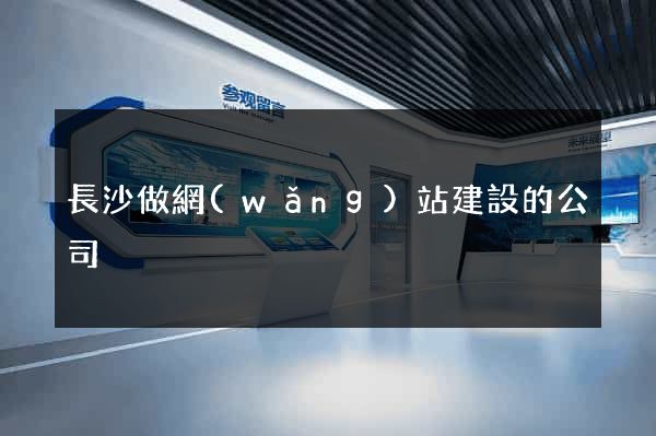 長沙做網(wǎng)站建設的公司