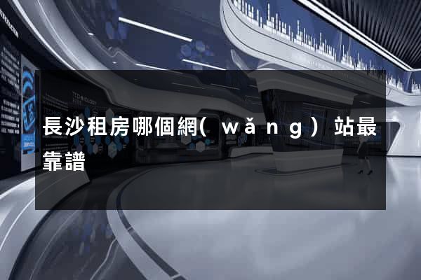 長沙租房哪個網(wǎng)站最靠譜