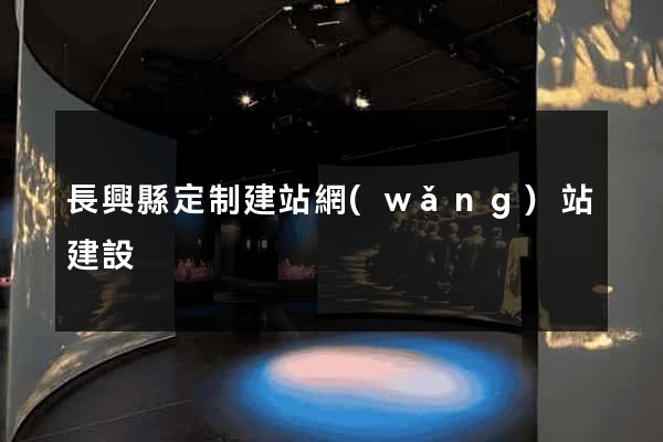 長興縣定制建站網(wǎng)站建設
