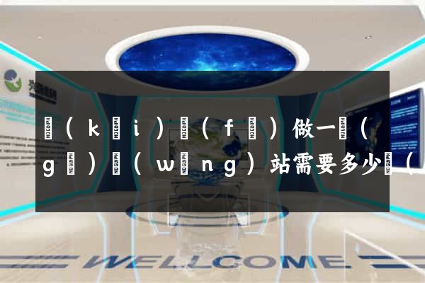 開(kāi)發(fā)做一個(gè)網(wǎng)站需要多少錢(qián)
