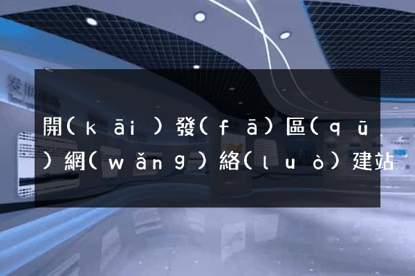 開(kāi)發(fā)區(qū)網(wǎng)絡(luò)建站
