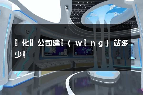 開化縣公司建網(wǎng)站多少錢