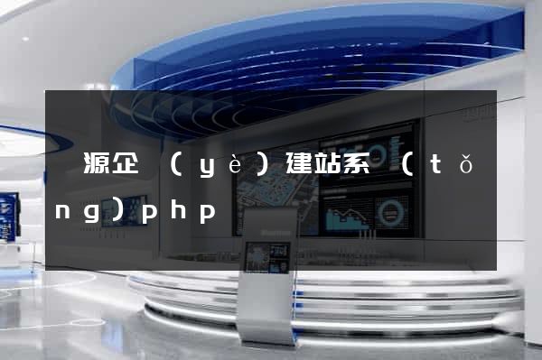 開源企業(yè)建站系統(tǒng)php