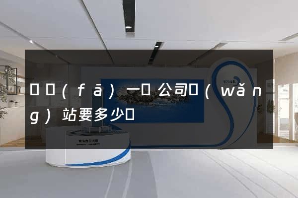 開發(fā)一個公司網(wǎng)站要多少錢