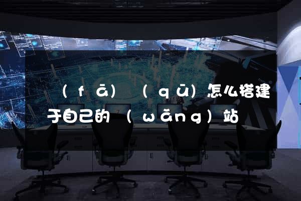 開發(fā)區(qū)怎么搭建屬于自己的網(wǎng)站