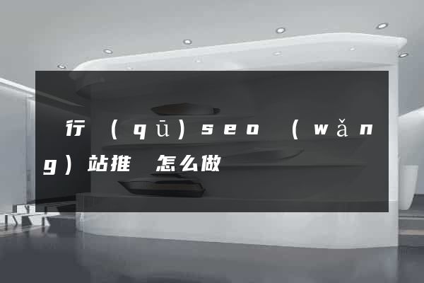 閔行區(qū)seo網(wǎng)站推廣怎么做