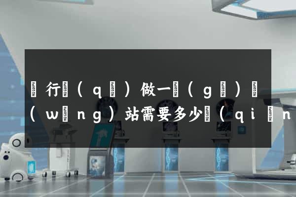 閔行區(qū)做一個(gè)網(wǎng)站需要多少錢(qián)