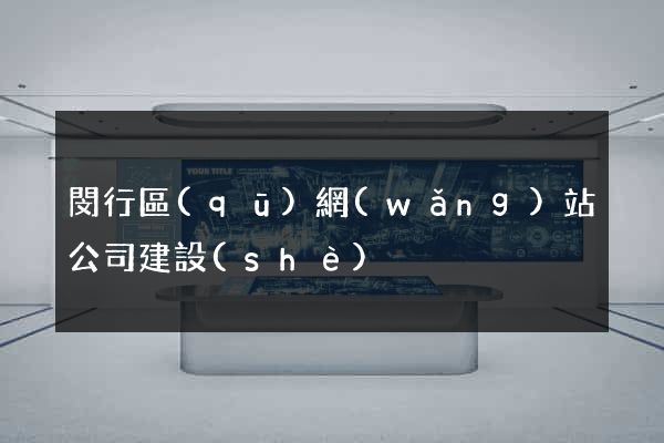 閔行區(qū)網(wǎng)站公司建設(shè)