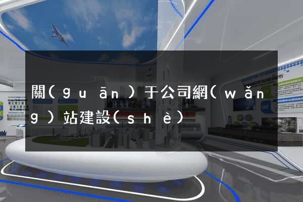 關(guān)于公司網(wǎng)站建設(shè)