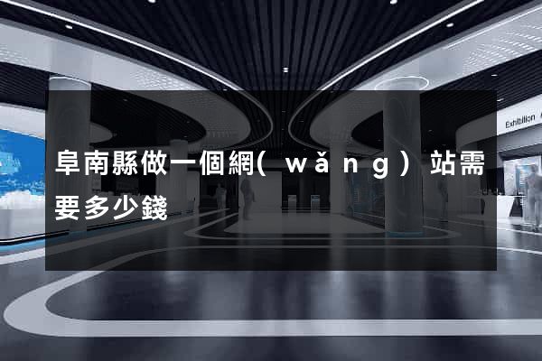 阜南縣做一個網(wǎng)站需要多少錢
