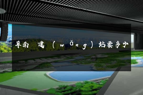 阜南縣建網(wǎng)站要多少錢