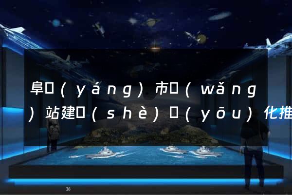 阜陽(yáng)市網(wǎng)站建設(shè)優(yōu)化推廣