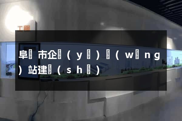 阜陽市企業(yè)網(wǎng)站建設(shè)