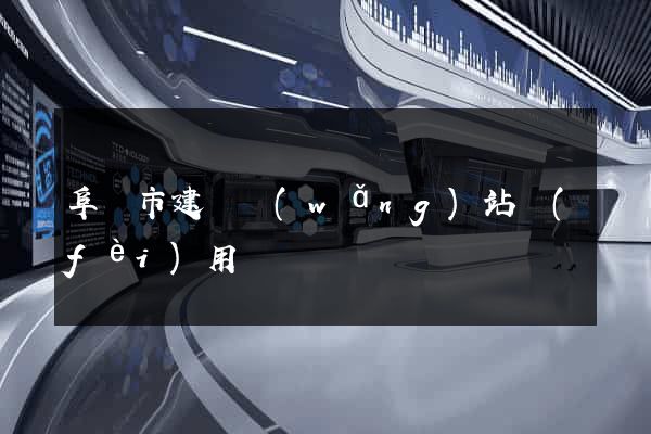 阜陽市建個網(wǎng)站費(fèi)用