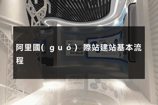 阿里國(guó)際站建站基本流程