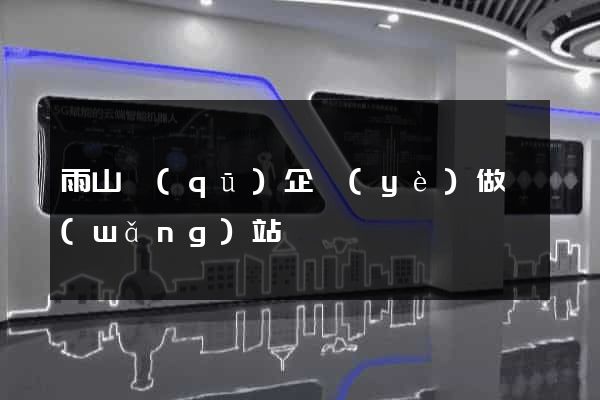 雨山區(qū)企業(yè)做網(wǎng)站
