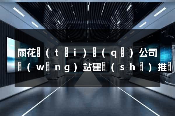 雨花臺(tái)區(qū)公司網(wǎng)站建設(shè)推廣
