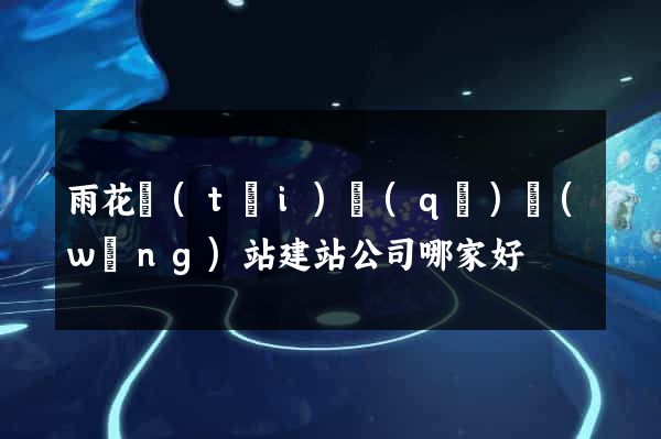雨花臺(tái)區(qū)網(wǎng)站建站公司哪家好