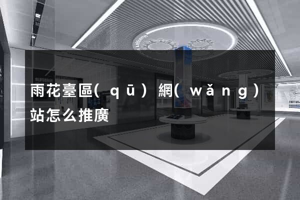 雨花臺區(qū)網(wǎng)站怎么推廣